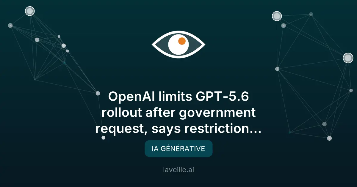 OpenAI limite GPT-5.6 suite à une demande gouvernementale