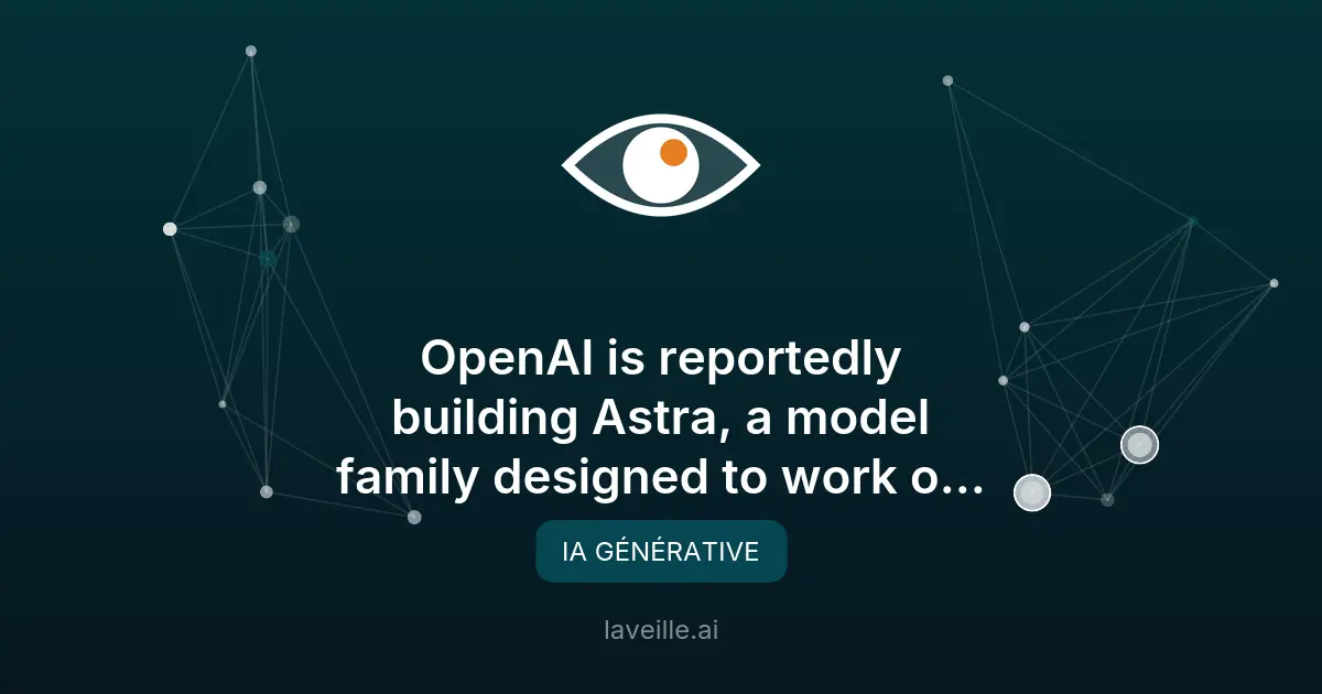 OpenAI développe Astra pour des tâches IA longues