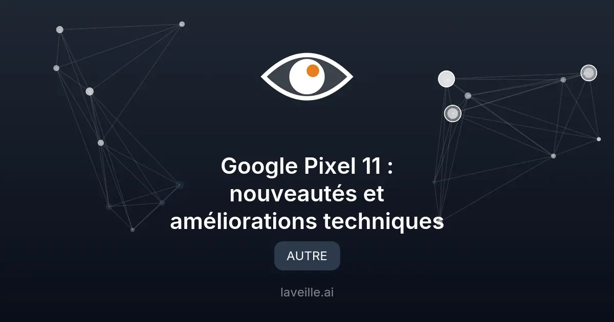 Google Pixel 11 : nouveautés et améliorations techniques