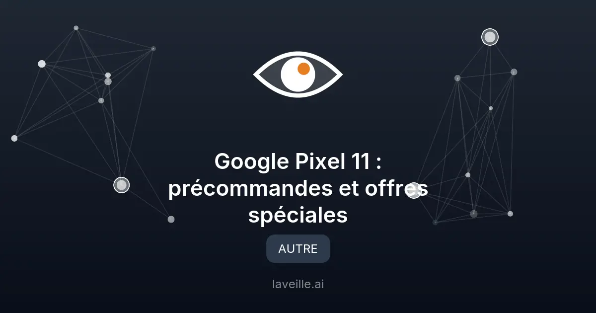 Google Pixel 11 : précommandes et offres spéciales