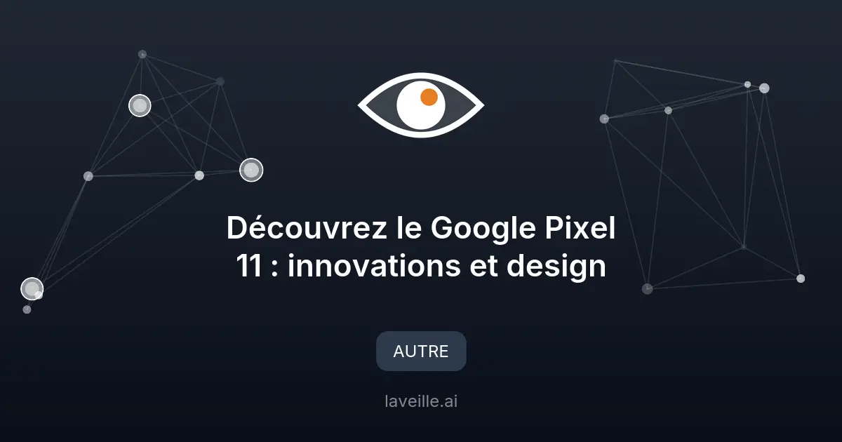 Découvrez le Google Pixel 11 : innovations et design
