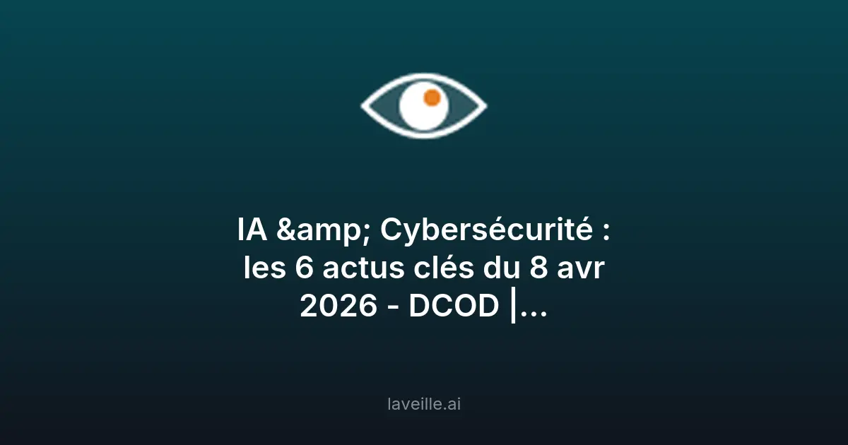 Actualités IA et cybersécurité du 8 avril 2026